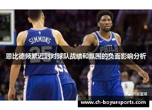 恩比德频繁迟到对球队战绩和氛围的负面影响分析