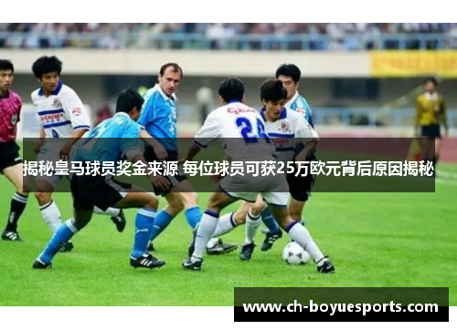 揭秘皇马球员奖金来源 每位球员可获25万欧元背后原因揭秘