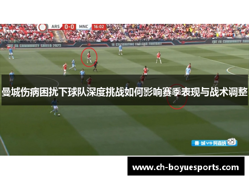 曼城伤病困扰下球队深度挑战如何影响赛季表现与战术调整