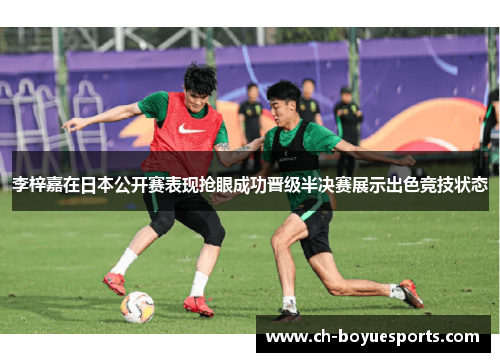 李梓嘉在日本公开赛表现抢眼成功晋级半决赛展示出色竞技状态