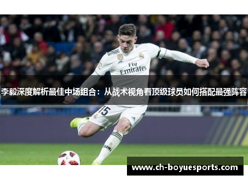 李毅深度解析最佳中场组合：从战术视角看顶级球员如何搭配最强阵容