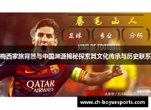 梅西家族背景与中国渊源揭秘探索其文化传承与历史联系