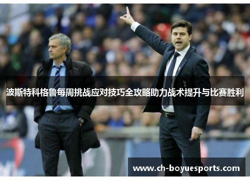 波斯特科格鲁每周挑战应对技巧全攻略助力战术提升与比赛胜利