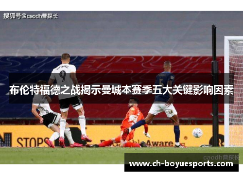 布伦特福德之战揭示曼城本赛季五大关键影响因素