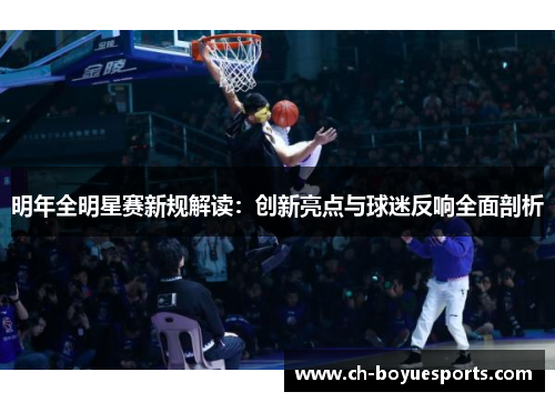 明年全明星赛新规解读：创新亮点与球迷反响全面剖析