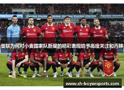 曼联为何对小麦国家队新星的精彩表现给予高度关注和青睐 曼联为何对小麦国家队新星的精彩表现给予高度关注和青睐