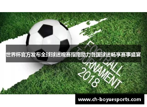 世界杯官方发布全球球迷观赛指南助力各国球迷畅享赛事盛宴