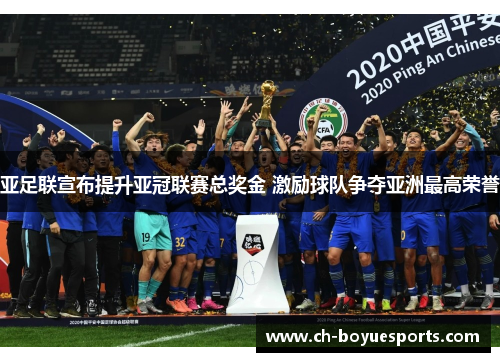 亚足联宣布提升亚冠联赛总奖金 激励球队争夺亚洲最高荣誉 亚足联宣布提升亚冠联赛总奖金 激励球队争夺亚洲最高荣誉