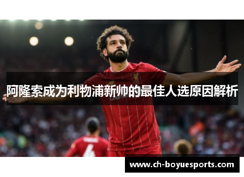 阿隆索成为利物浦新帅的最佳人选原因解析 阿隆索成为利物浦新帅的最佳人选原因解析